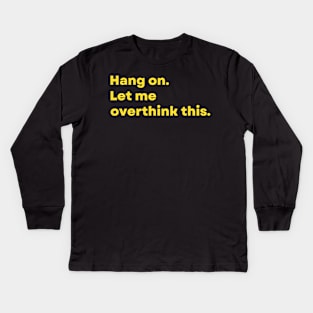 Hang on. Let me overthink this. - Funny Kids Long Sleeve T-Shirt